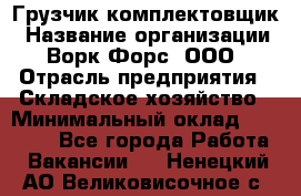 Грузчик-комплектовщик › Название организации ­ Ворк Форс, ООО › Отрасль предприятия ­ Складское хозяйство › Минимальный оклад ­ 27 000 - Все города Работа » Вакансии   . Ненецкий АО,Великовисочное с.